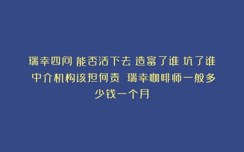 瑞幸四问：能否活下去？造富了谁？坑了谁？中介机构该担何责？（瑞幸咖啡师一般多少钱一个月）