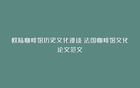 欧陆咖啡馆历史文化漫谈（法国咖啡馆文化论文范文）