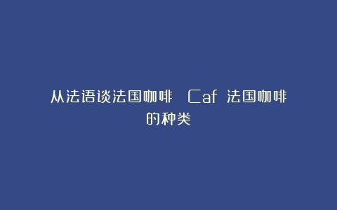 从法语谈法国咖啡： Café（法国咖啡的种类）