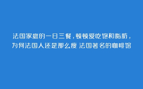 法国家庭的一日三餐，顿顿爱吃饱和脂肪，为何法国人还是那么瘦（法国著名的咖啡馆）