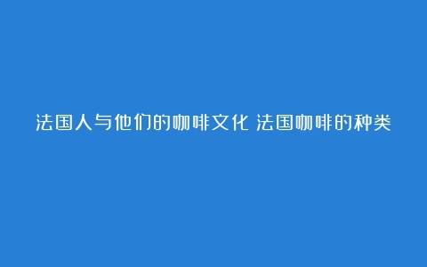 法国人与他们的咖啡文化（法国咖啡的种类）