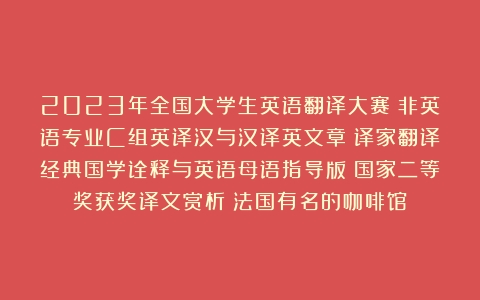 2023年全国大学生英语翻译大赛：非英语专业C组英译汉与汉译英文章（译家翻译经典国学诠释与英语母语指导版）国家二等奖获奖译文赏析（法国有名的咖啡馆）