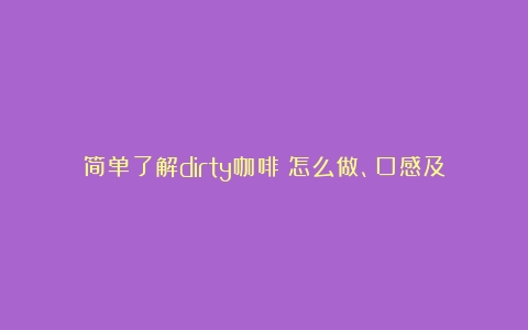 简单了解dirty咖啡：怎么做、口感及其与拿铁的区别（dirty咖啡中文名）