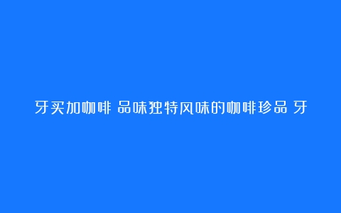 牙买加咖啡：品味独特风味的咖啡珍品（牙买加的咖啡树种植是有英国人引入的吗）