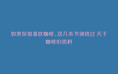 如果你很喜欢咖啡，这几本书别错过（关于咖啡的资料）