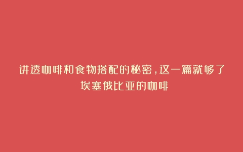 讲透咖啡和食物搭配的秘密，这一篇就够了！（埃塞俄比亚的咖啡）