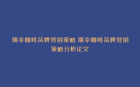 瑞幸咖啡品牌营销策略（瑞幸咖啡品牌营销策略分析论文）