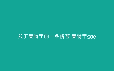 关于曼特宁的一些解答（曼特宁soe）