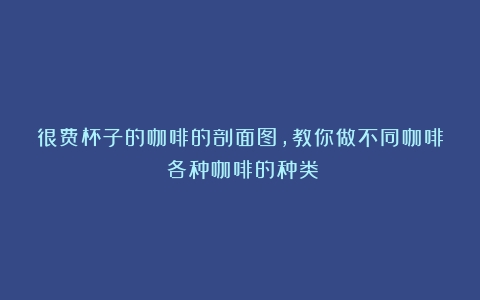 很费杯子的咖啡的剖面图，教你做不同咖啡（各种咖啡的种类）