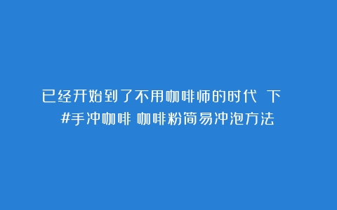 已经开始到了不用咖啡师的时代？（下） #手冲咖啡（咖啡粉简易冲泡方法）