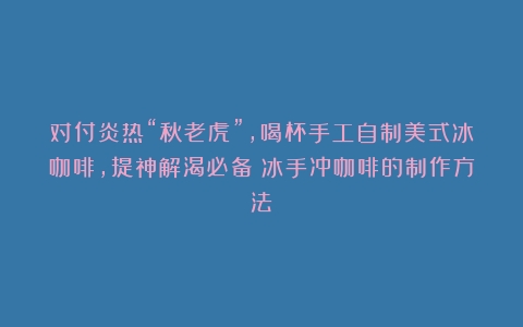 对付炎热“秋老虎”，喝杯手工自制美式冰咖啡，提神解渴必备（冰手冲咖啡的制作方法）