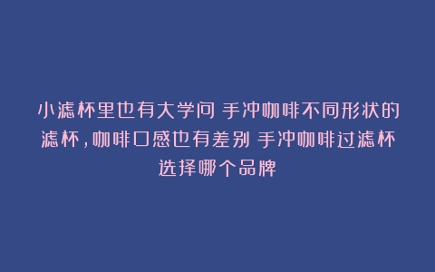 小滤杯里也有大学问！手冲咖啡不同形状的滤杯，咖啡口感也有差别（手冲咖啡过滤杯选择哪个品牌）