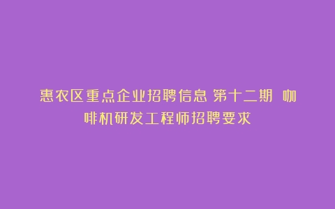 惠农区重点企业招聘信息（第十二期）（咖啡机研发工程师招聘要求）