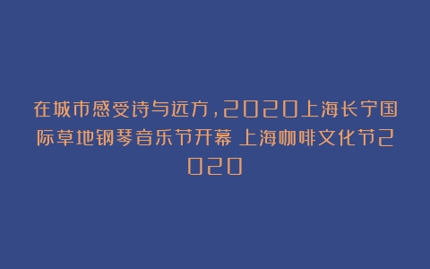 在城市感受诗与远方，2020上海长宁国际草地钢琴音乐节开幕（上海咖啡文化节2020）