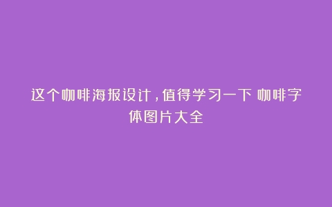 这个咖啡海报设计，值得学习一下（咖啡字体图片大全）