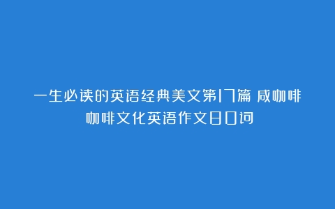 一生必读的英语经典美文第17篇：咸咖啡（咖啡文化英语作文80词）