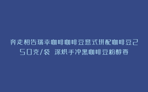 奔走相告瑞幸咖啡咖啡豆意式拼配咖啡豆250克/袋 深烘手冲黑咖啡豆粉醇香