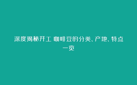 深度揭秘开工|咖啡豆的分类、产地、特点一览