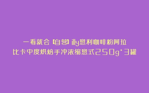 一看就会【自营】illy意利咖啡粉阿拉比卡中度烘焙手冲浓缩意式250g*3罐