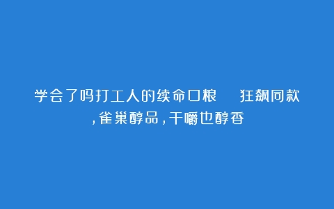 学会了吗打工人的续命口粮 | 狂飙同款，雀巢醇品，干嚼也醇香