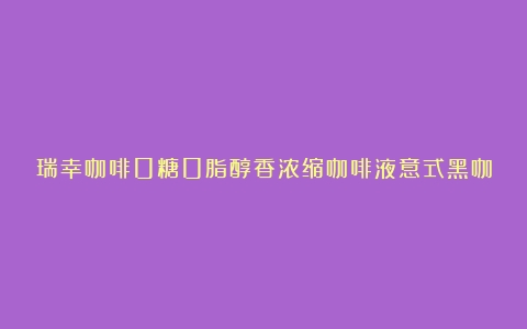 瑞幸咖啡0糖0脂醇香浓缩咖啡液意式黑咖